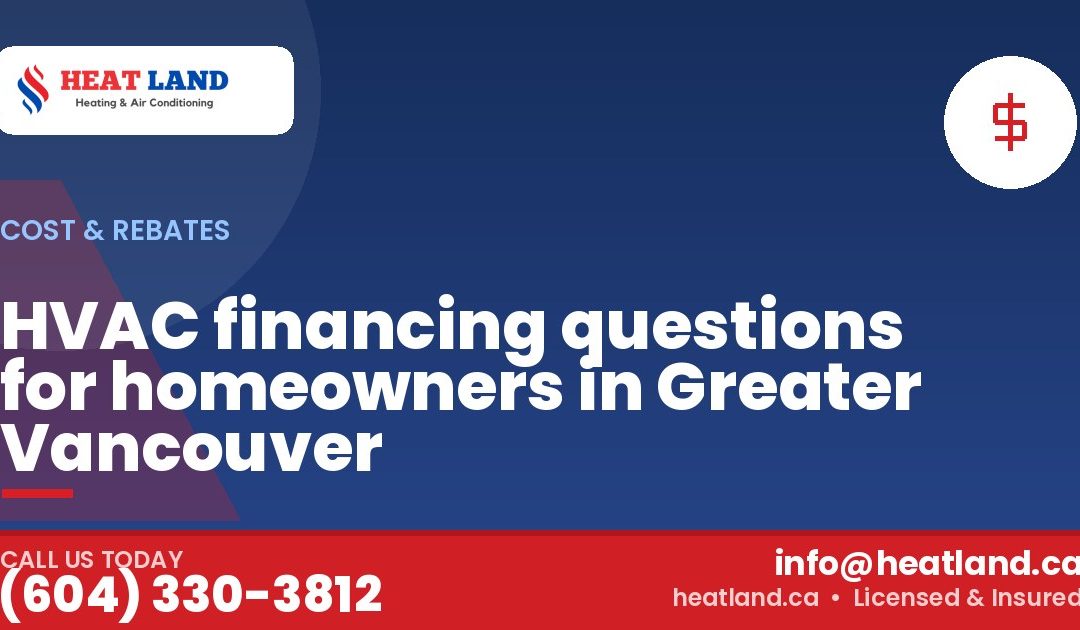 HVAC financing questions for homeowners in Greater Vancouver — HeatLand Heating & Cooling, licensed HVAC in Greater Vancouver. Call (604) 330-3812.