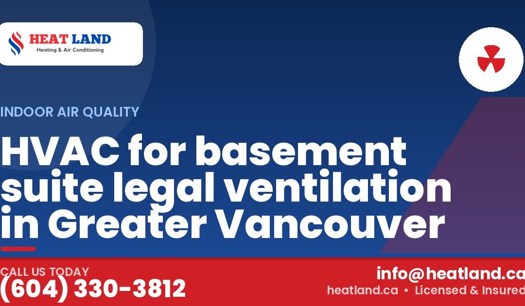 HVAC for basement suite legal ventilation in Greater Vancouver — HeatLand Heating & Cooling, licensed HVAC in Greater Vancouver. Call (604) 330-3812.