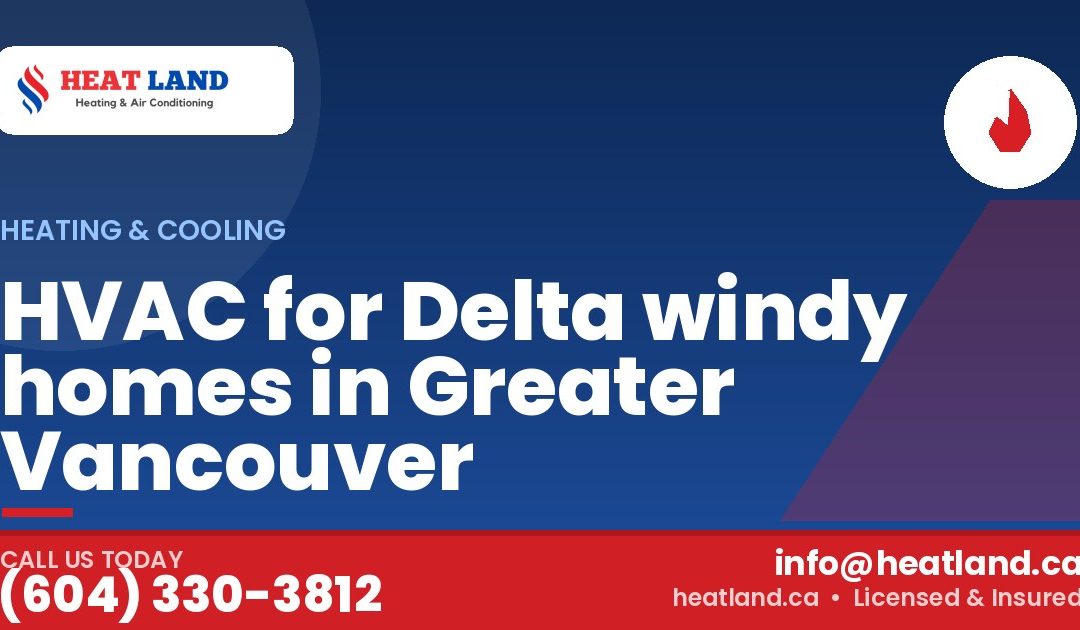 HVAC for Delta windy homes in Greater Vancouver — HeatLand Heating & Cooling, licensed HVAC in Greater Vancouver. Call (604) 330-3812.