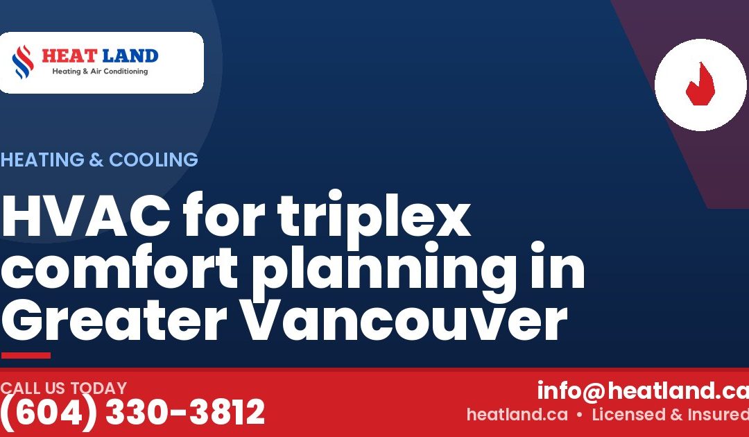 HVAC for triplex comfort planning in Greater Vancouver — HeatLand Heating & Cooling, licensed HVAC in Greater Vancouver. Call (604) 330-3812.