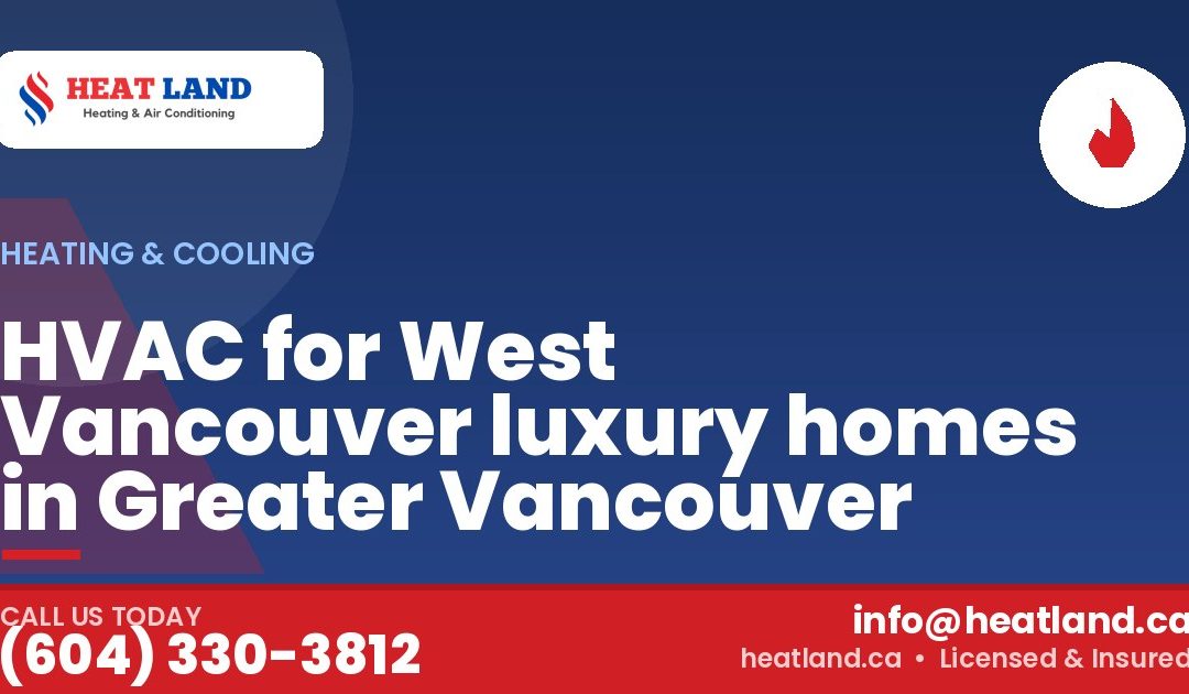 HVAC for West Vancouver luxury homes in Greater Vancouver — HeatLand Heating & Cooling, licensed HVAC in Greater Vancouver. Call (604) 330-3812.