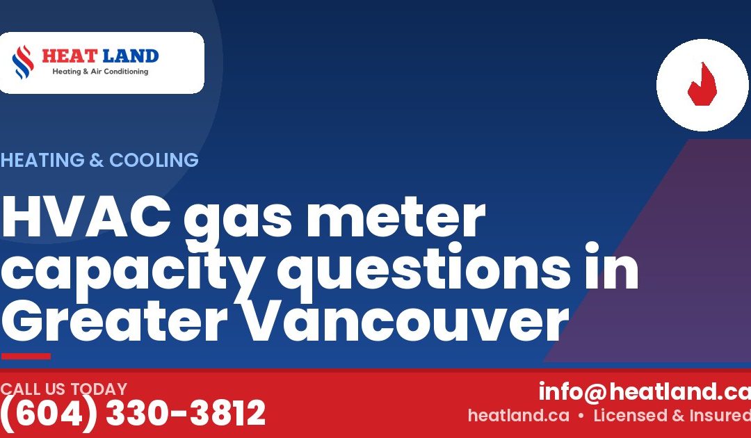 HVAC gas meter capacity questions in Greater Vancouver — HeatLand Heating & Cooling, licensed HVAC in Greater Vancouver. Call (604) 330-3812.
