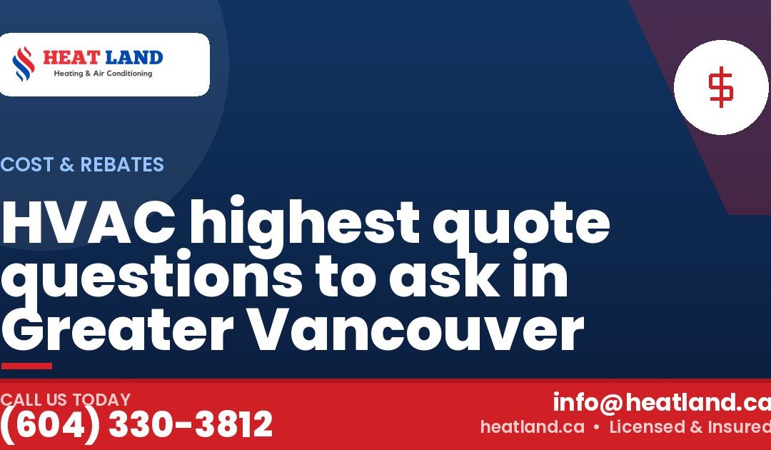 HVAC highest quote questions to ask in Greater Vancouver — HeatLand Heating & Cooling, licensed HVAC in Greater Vancouver. Call (604) 330-3812.