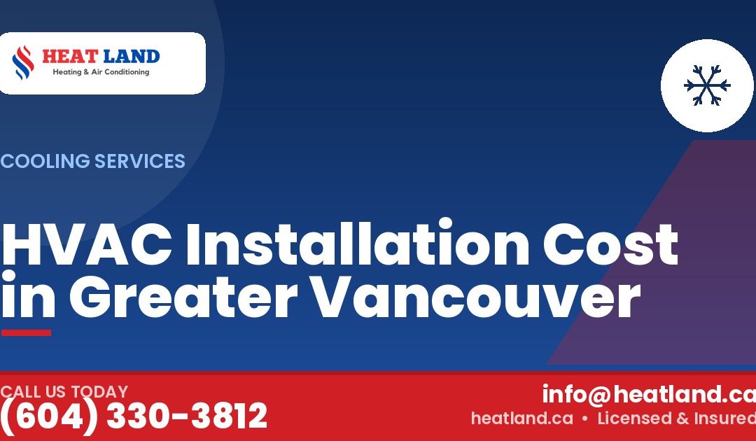 HVAC Installation Cost in Greater Vancouver — HeatLand Heating & Cooling, licensed HVAC in Greater Vancouver. Call (604) 330-3812.
