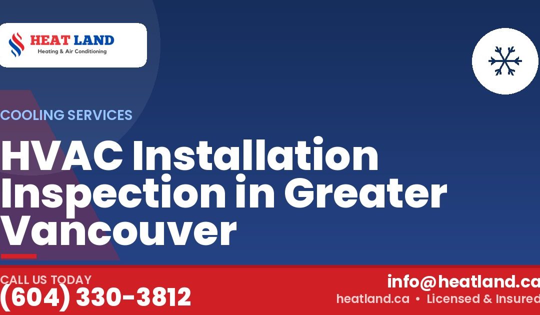 HVAC Installation Inspection in Greater Vancouver — HeatLand Heating & Cooling, licensed HVAC in Greater Vancouver. Call (604) 330-3812.
