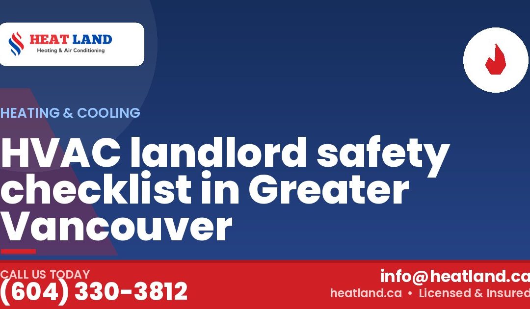HVAC landlord safety checklist in Greater Vancouver — HeatLand Heating & Cooling, licensed HVAC in Greater Vancouver. Call (604) 330-3812.