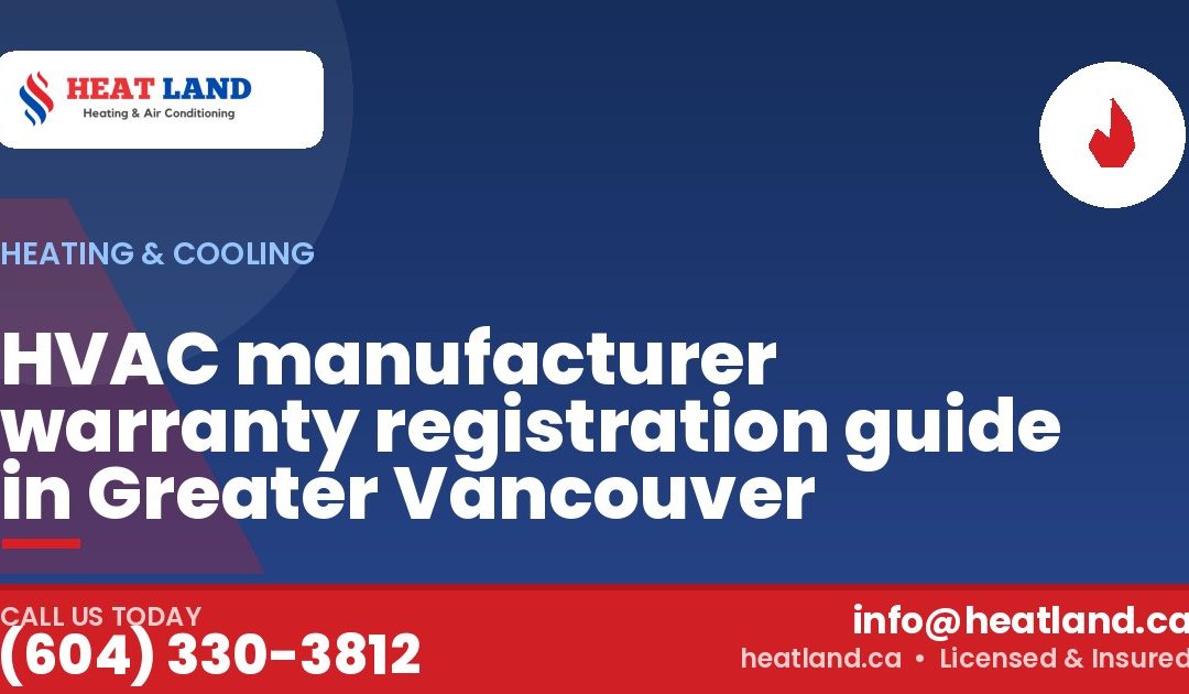 HVAC manufacturer warranty registration guide in Greater Vancouver — HeatLand Heating & Cooling, licensed HVAC in Greater Vancouver. Call (604) 330-3812.