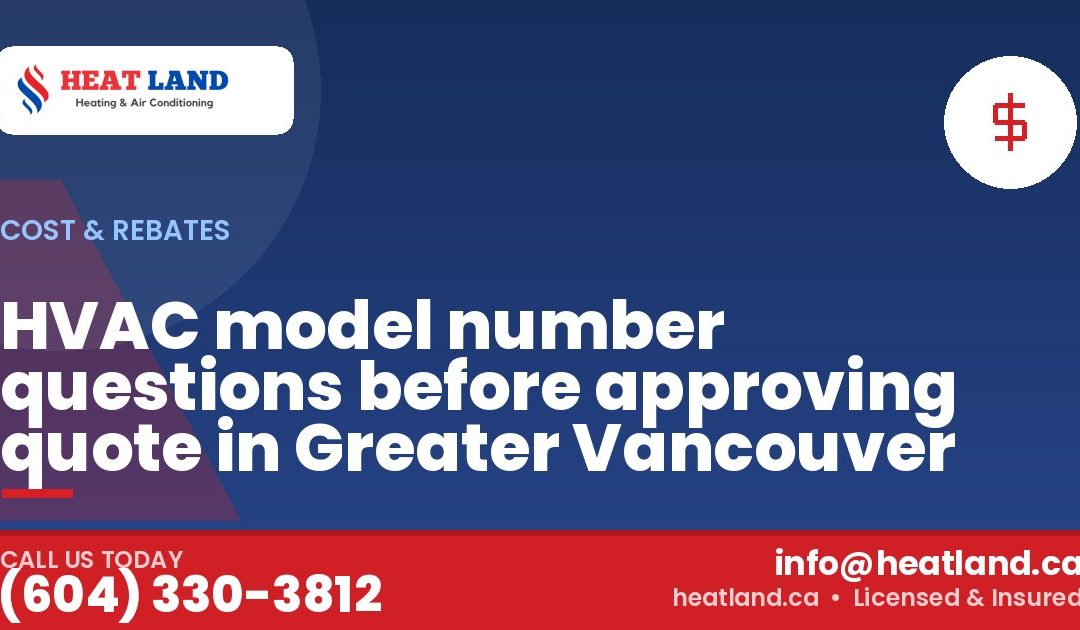 HVAC model number questions before approving quote in Greater Vancouver — HeatLand Heating & Cooling, licensed HVAC in Greater Vancouver. Call (604) 330-3812.