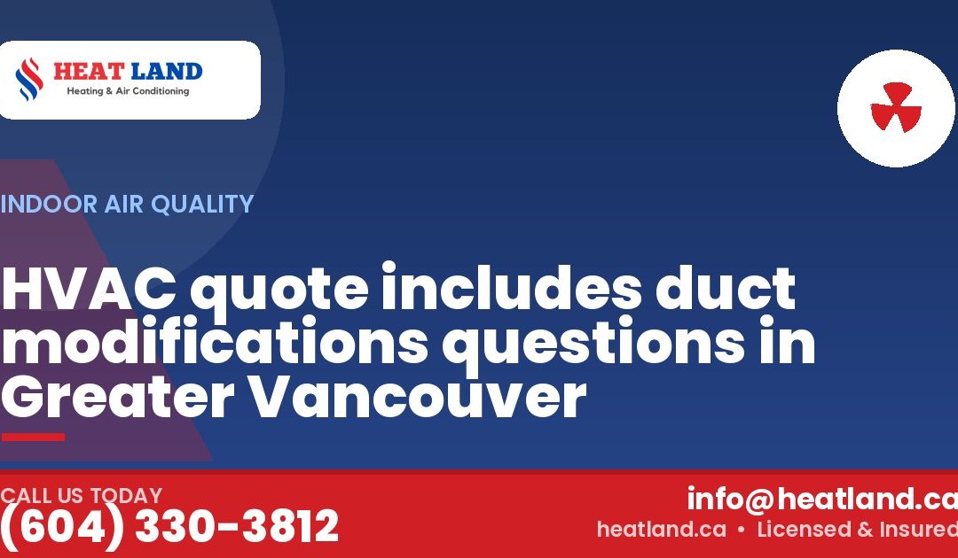 HVAC quote includes duct modifications questions in Greater Vancouver — HeatLand Heating & Cooling, licensed HVAC in Greater Vancouver. Call (604) 330-3812.