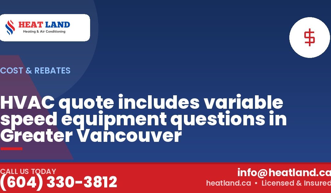 HVAC quote includes variable speed equipment questions in Greater Vancouver — HeatLand Heating & Cooling, licensed HVAC in Greater Vancouver. Call (604) 330-3812.