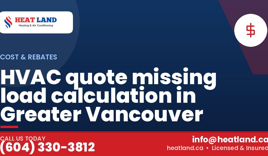HVAC quote missing load calculation in Greater Vancouver — HeatLand Heating & Cooling, licensed HVAC in Greater Vancouver. Call (604) 330-3812.