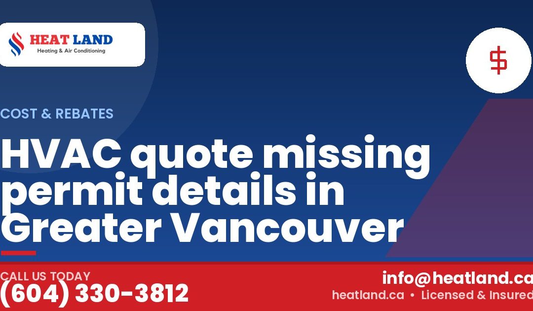 HVAC quote missing permit details in Greater Vancouver — HeatLand Heating & Cooling, licensed HVAC in Greater Vancouver. Call (604) 330-3812.