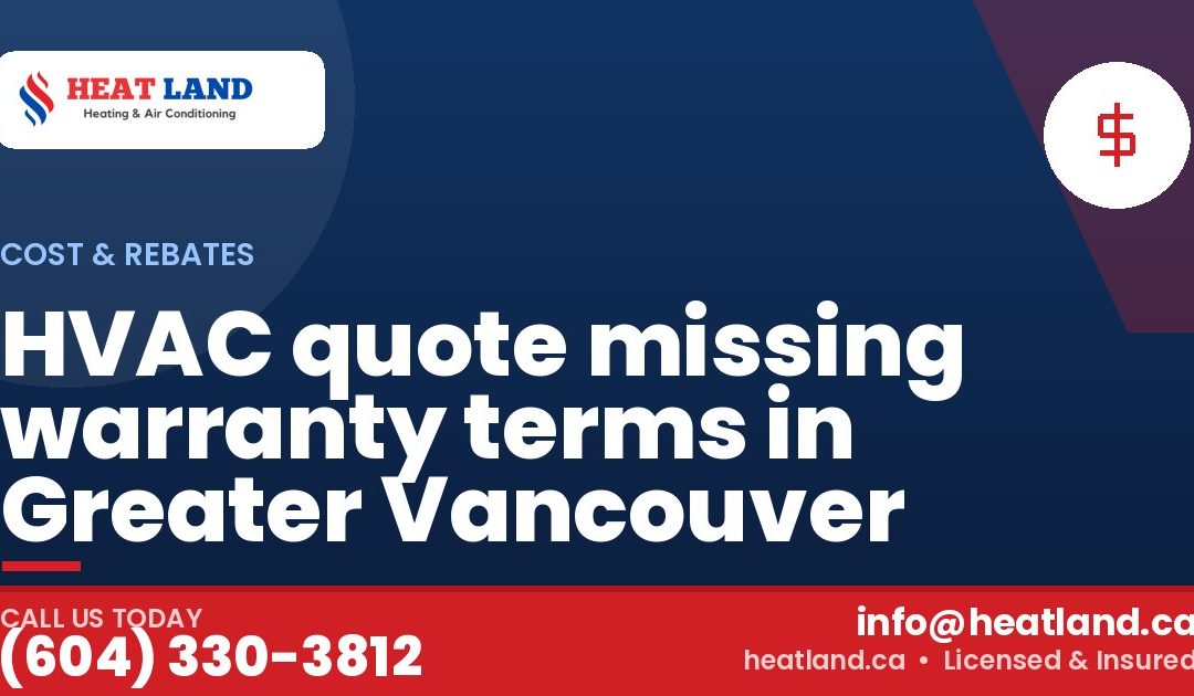 HVAC quote missing warranty terms in Greater Vancouver — HeatLand Heating & Cooling, licensed HVAC in Greater Vancouver. Call (604) 330-3812.