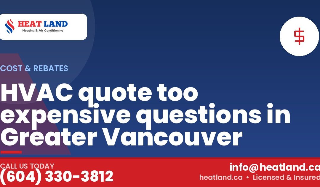 HVAC quote too expensive questions in Greater Vancouver — HeatLand Heating & Cooling, licensed HVAC in Greater Vancouver. Call (604) 330-3812.