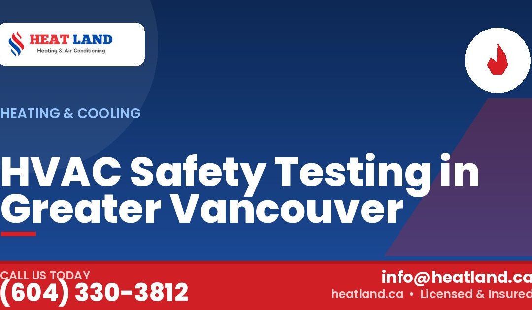 HVAC Safety Testing in Greater Vancouver — HeatLand Heating & Cooling, licensed HVAC in Greater Vancouver. Call (604) 330-3812.
