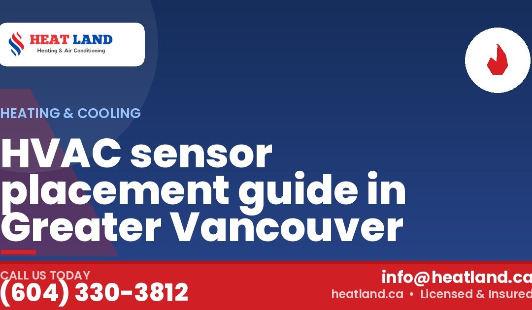 HVAC sensor placement guide in Greater Vancouver — HeatLand Heating & Cooling, licensed HVAC in Greater Vancouver. Call (604) 330-3812.