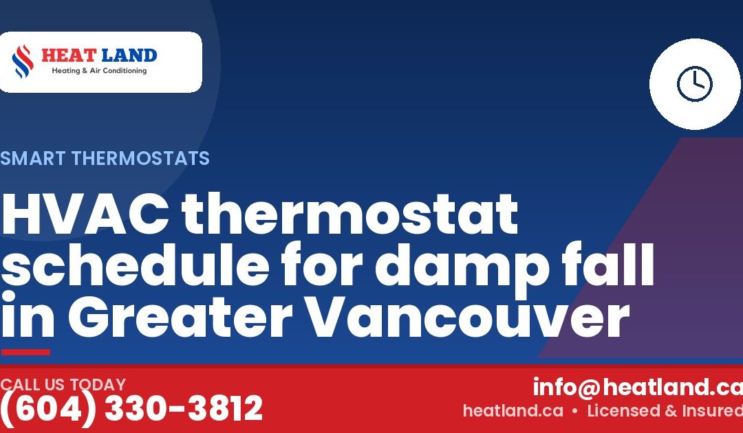 HVAC thermostat schedule for damp fall in Greater Vancouver — HeatLand Heating & Cooling, licensed HVAC in Greater Vancouver. Call (604) 330-3812.