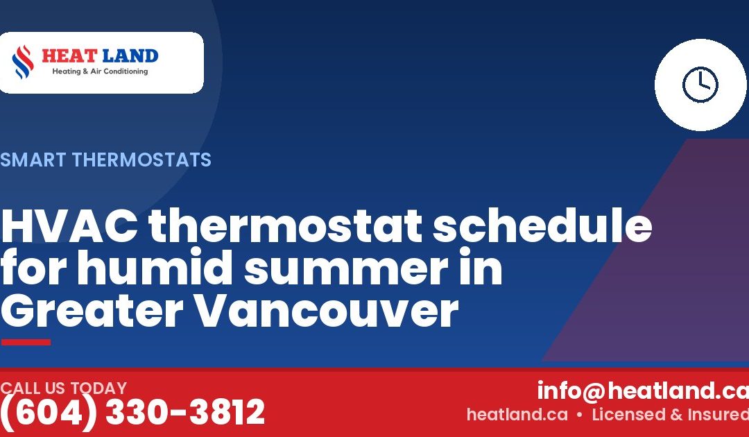 HVAC thermostat schedule for humid summer in Greater Vancouver