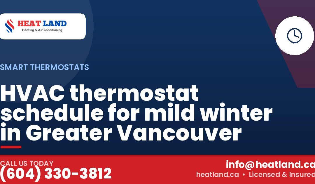 HVAC thermostat schedule for mild winter in Greater Vancouver — HeatLand Heating & Cooling, licensed HVAC in Greater Vancouver. Call (604) 330-3812.