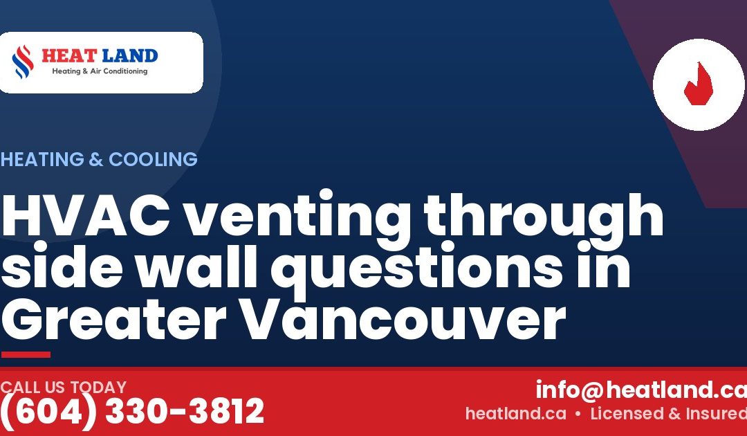 HVAC venting through side wall questions in Greater Vancouver — HeatLand Heating & Cooling, licensed HVAC in Greater Vancouver. Call (604) 330-3812.