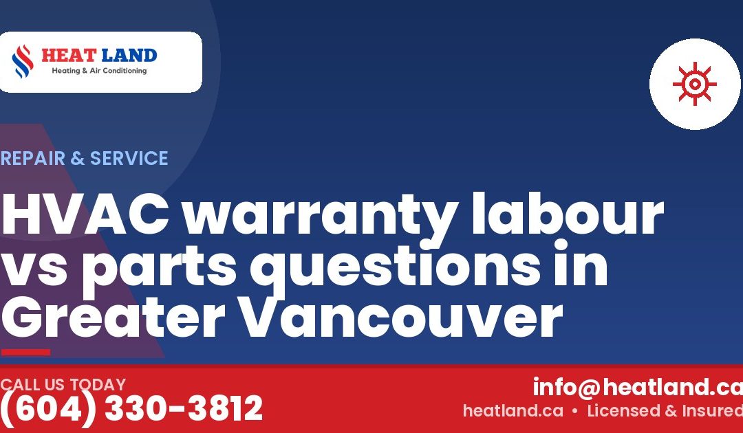 HVAC warranty labour vs parts questions in Greater Vancouver — HeatLand Heating & Cooling, licensed HVAC in Greater Vancouver. Call (604) 330-3812.