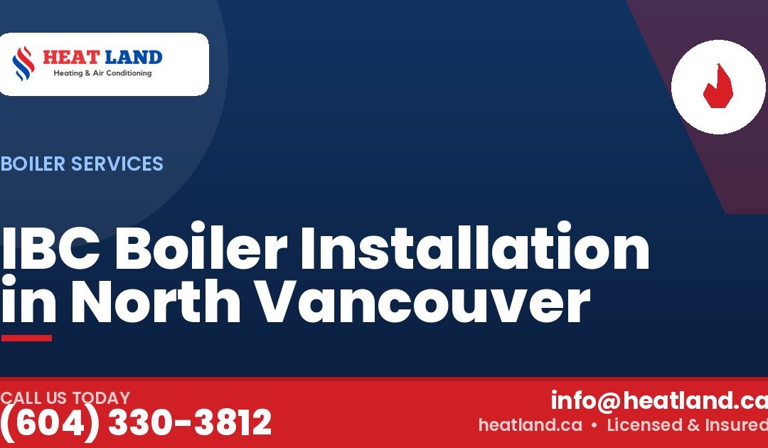 IBC Boiler Installation in North Vancouver — HeatLand Heating & Cooling, licensed HVAC in Greater Vancouver. Call (604) 330-3812.