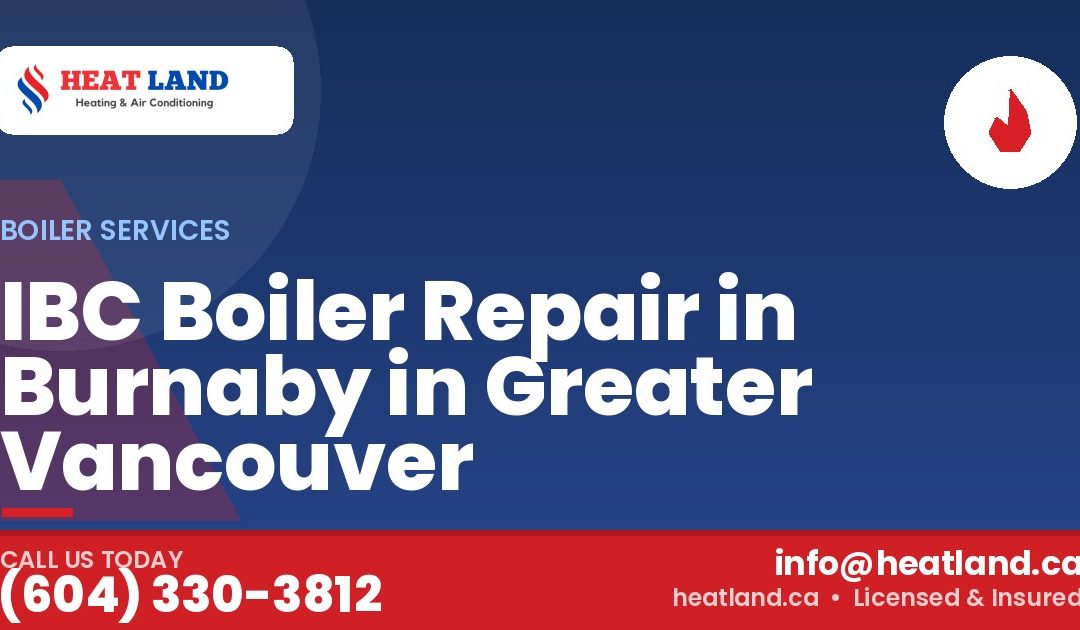 IBC Boiler Repair in Burnaby in Greater Vancouver — HeatLand Heating & Cooling, licensed HVAC in Greater Vancouver. Call (604) 330-3812.