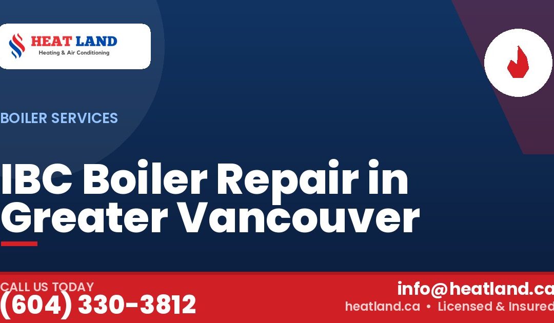 IBC Boiler Repair in Greater Vancouver — HeatLand Heating & Cooling, licensed HVAC in Greater Vancouver. Call (604) 330-3812.