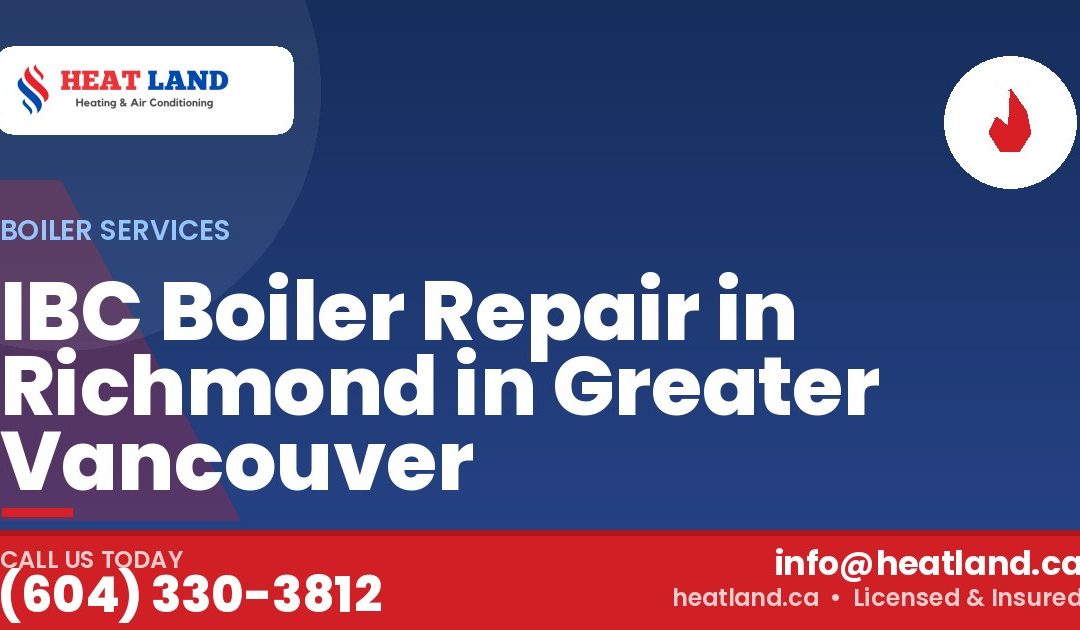 IBC Boiler Repair in Richmond in Greater Vancouver — HeatLand Heating & Cooling, licensed HVAC in Greater Vancouver. Call (604) 330-3812.
