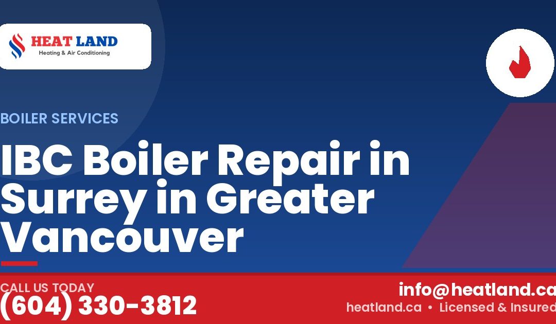 IBC Boiler Repair in Surrey in Greater Vancouver — HeatLand Heating & Cooling, licensed HVAC in Greater Vancouver. Call (604) 330-3812.