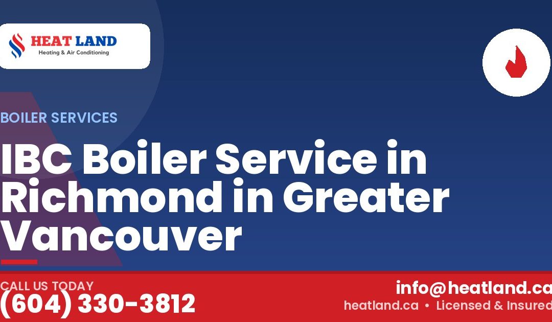 IBC Boiler Service in Richmond in Greater Vancouver — HeatLand Heating & Cooling, licensed HVAC in Greater Vancouver. Call (604) 330-3812.