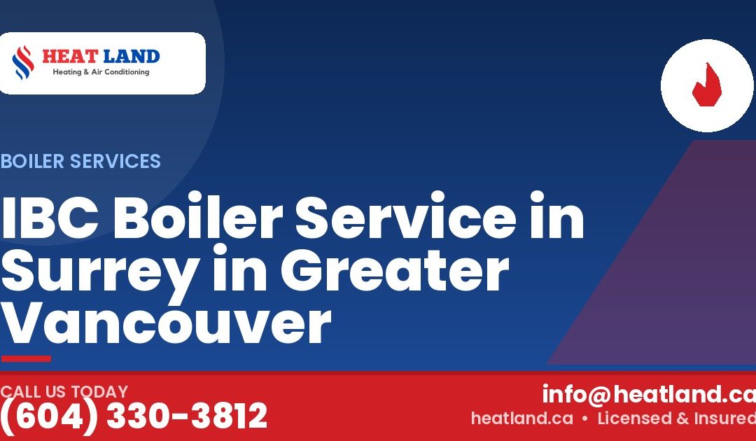 IBC Boiler Service in Surrey in Greater Vancouver — HeatLand Heating & Cooling, licensed HVAC in Greater Vancouver. Call (604) 330-3812.