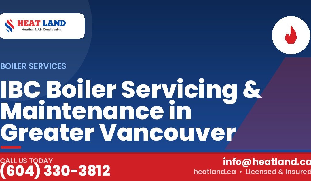 IBC Boiler Servicing & Maintenance in Greater Vancouver — HeatLand Heating & Cooling, licensed HVAC in Greater Vancouver. Call (604) 330-3812.