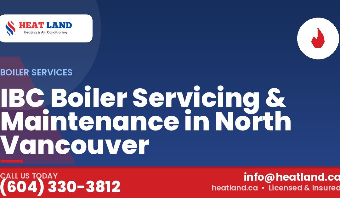 IBC Boiler Servicing & Maintenance in North Vancouver — HeatLand Heating & Cooling, licensed HVAC in Greater Vancouver. Call (604) 330-3812.
