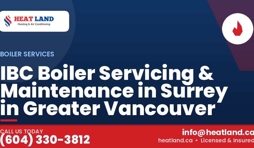 IBC Boiler Servicing & Maintenance in Surrey in Greater Vancouver — HeatLand Heating & Cooling, licensed HVAC in Greater Vancouver. Call (604) 330-3812.