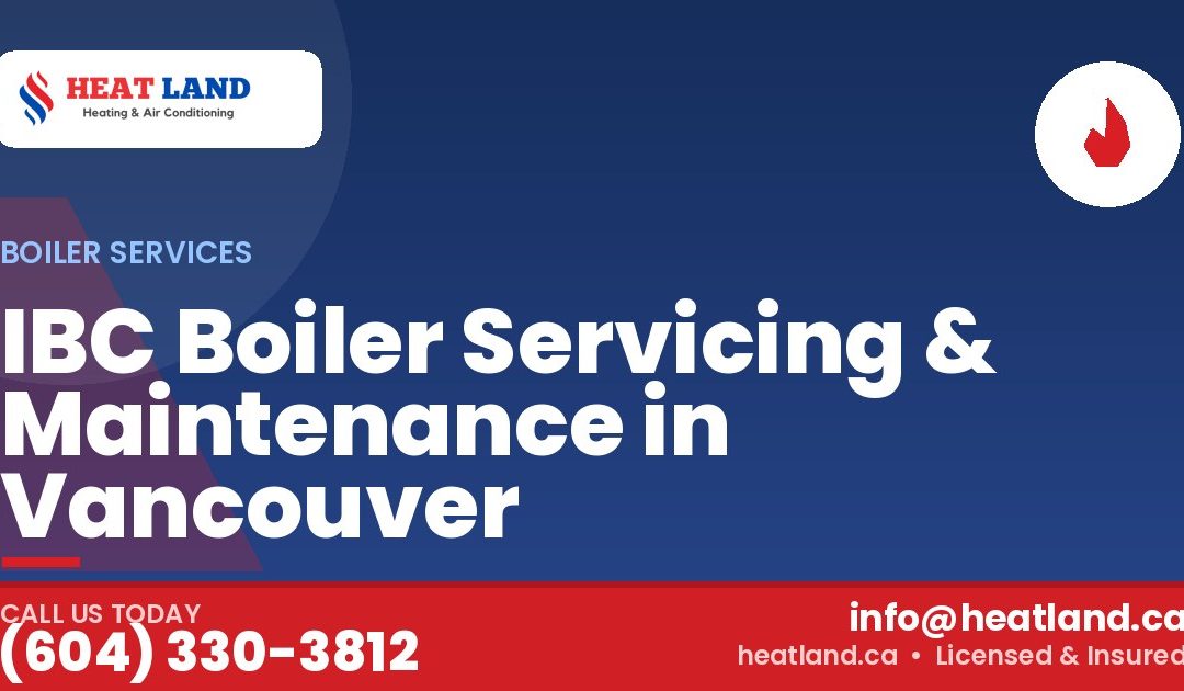 IBC Boiler Servicing & Maintenance in Vancouver — HeatLand Heating & Cooling, licensed HVAC in Greater Vancouver. Call (604) 330-3812.