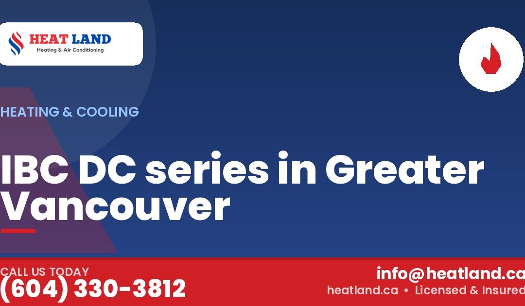 IBC DC series in Greater Vancouver — HeatLand Heating & Cooling, licensed HVAC in Greater Vancouver. Call (604) 330-3812.