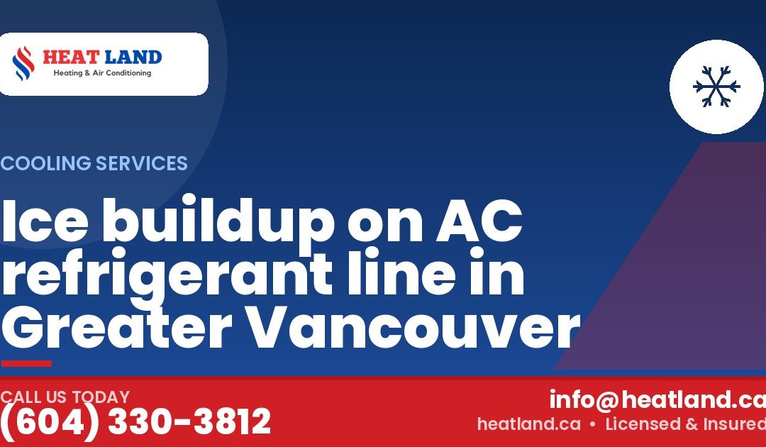 Ice buildup on AC refrigerant line in Greater Vancouver — HeatLand Heating & Cooling, licensed HVAC in Greater Vancouver. Call (604) 330-3812.