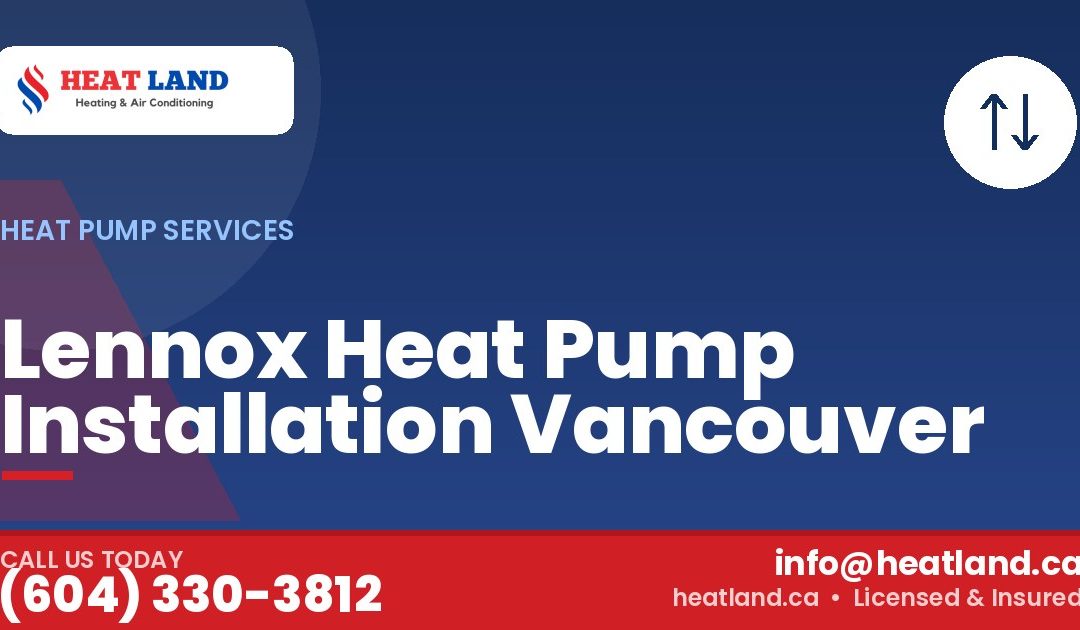 Lennox Heat Pump Installation Vancouver — HeatLand Heating & Cooling, licensed HVAC in Greater Vancouver. Call (604) 330-3812.