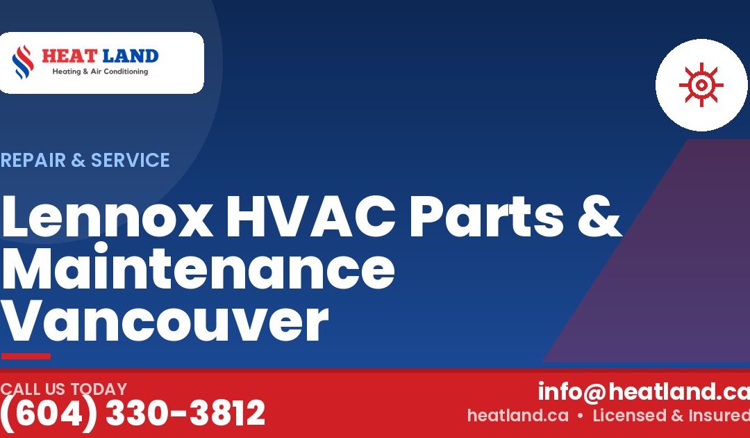 Lennox HVAC Parts & Maintenance Vancouver — HeatLand Heating & Cooling, licensed HVAC in Greater Vancouver. Call (604) 330-3812.