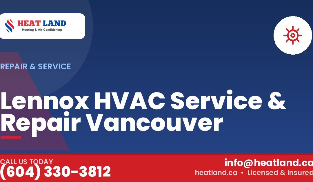 Lennox HVAC Service & Repair Vancouver — HeatLand Heating & Cooling, licensed HVAC in Greater Vancouver. Call (604) 330-3812.