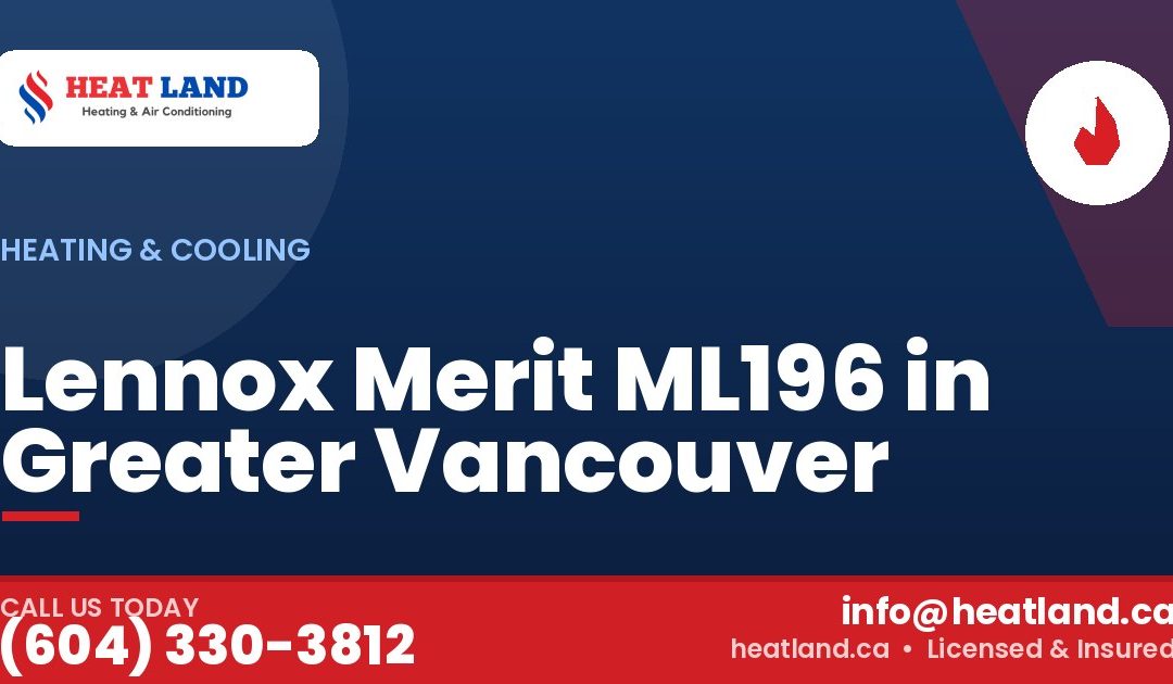 Lennox Merit ML196 in Greater Vancouver — HeatLand Heating & Cooling, licensed HVAC in Greater Vancouver. Call (604) 330-3812.