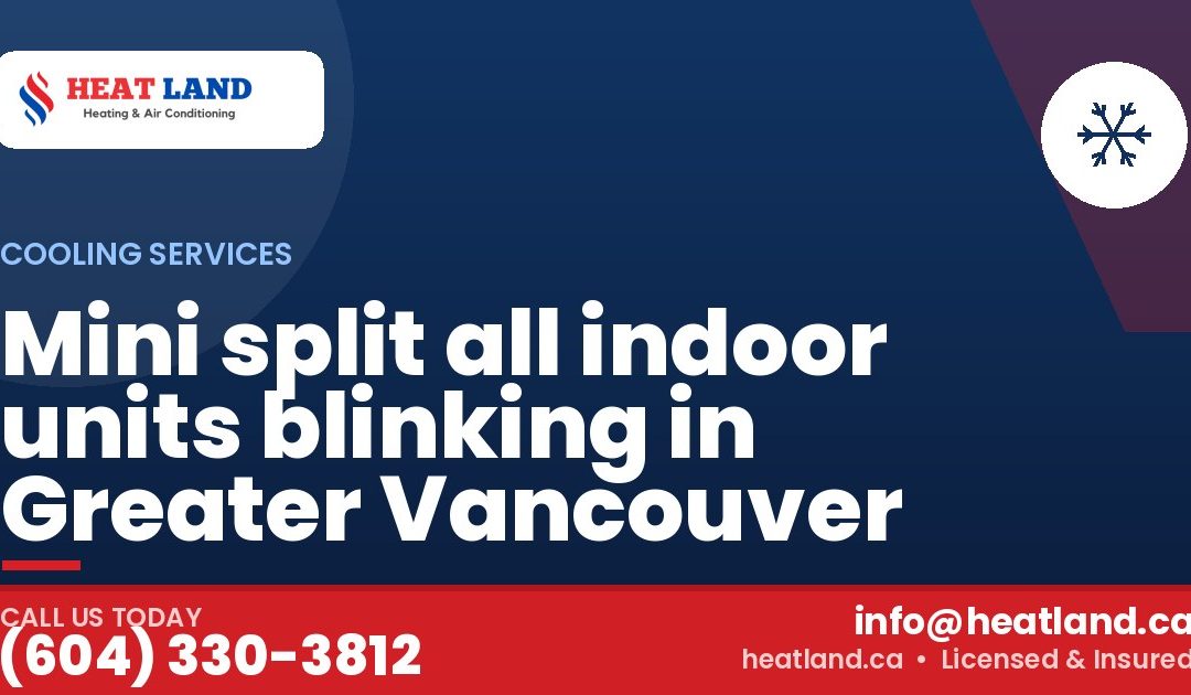 Mini split all indoor units blinking in Greater Vancouver — HeatLand Heating & Cooling, licensed HVAC in Greater Vancouver. Call (604) 330-3812.