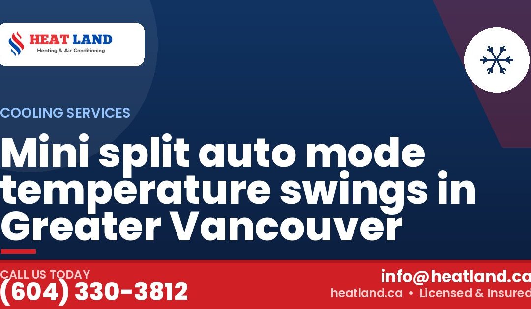 Mini split auto mode temperature swings in Greater Vancouver — HeatLand Heating & Cooling, licensed HVAC in Greater Vancouver. Call (604) 330-3812.