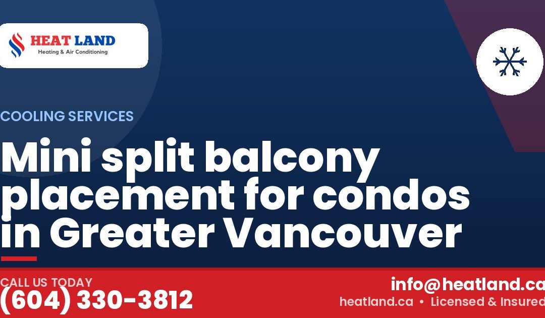 Mini split balcony placement for condos in Greater Vancouver — HeatLand Heating & Cooling, licensed HVAC in Greater Vancouver. Call (604) 330-3812.