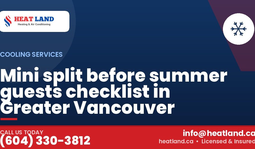 Mini split before summer guests checklist in Greater Vancouver — HeatLand Heating & Cooling, licensed HVAC in Greater Vancouver. Call (604) 330-3812.