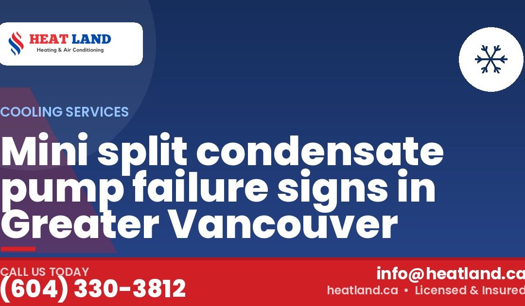 Mini split condensate pump failure signs in Greater Vancouver — HeatLand Heating & Cooling, licensed HVAC in Greater Vancouver. Call (604) 330-3812.