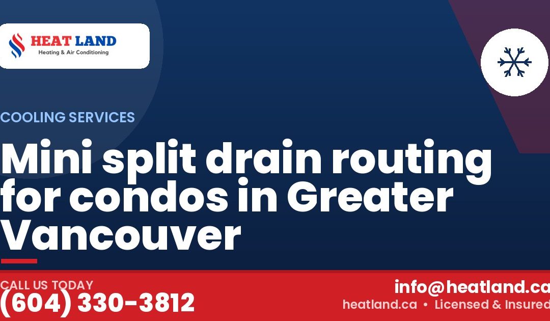 Mini split drain routing for condos in Greater Vancouver — HeatLand Heating & Cooling, licensed HVAC in Greater Vancouver. Call (604) 330-3812.