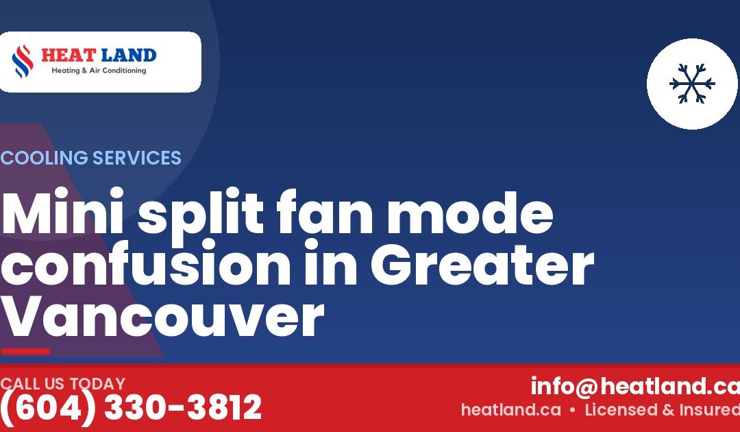 Mini split fan mode confusion in Greater Vancouver — HeatLand Heating & Cooling, licensed HVAC in Greater Vancouver. Call (604) 330-3812.