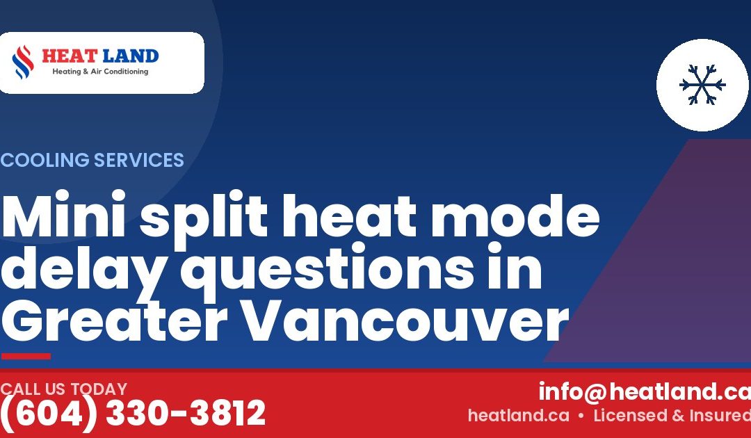 Mini split heat mode delay questions in Greater Vancouver — HeatLand Heating & Cooling, licensed HVAC in Greater Vancouver. Call (604) 330-3812.